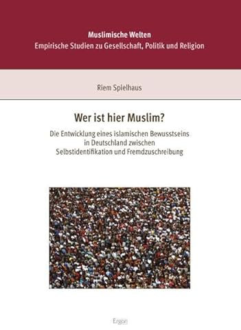Wer ist hier Muslim?: Die Entwicklung eines islamischen Bewusstseins in Deutschland zwischen Selbstidentifikation und Fremdzuschreibung (Muslimische Welten)