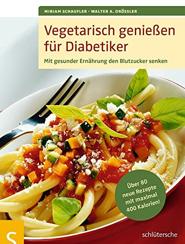 Vegetarisch genießen für Diabetiker: Mit gesunder Ernährung den Blutzucker senken. Über 80 neue Rezepte mit maximal 400 Kalorien