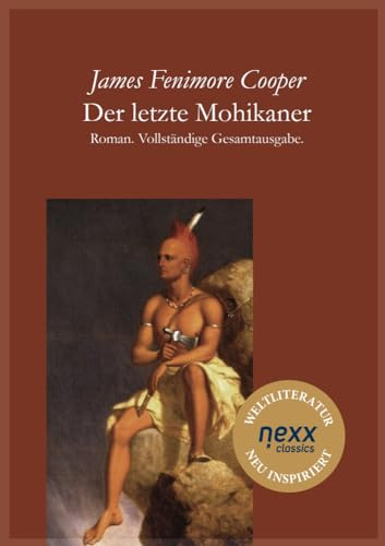 Der letzte Mohikaner: Ein großer Abenteuerklassiker über Freundschaft, Loyalität und den Untergang einer Welt (nexx classics)