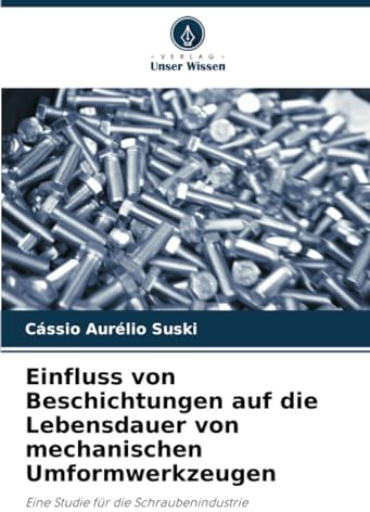 Einfluss von Beschichtungen auf die Lebensdauer von mechanischen Umformwerkzeugen: Eine Studie für die Schraubenindustrie