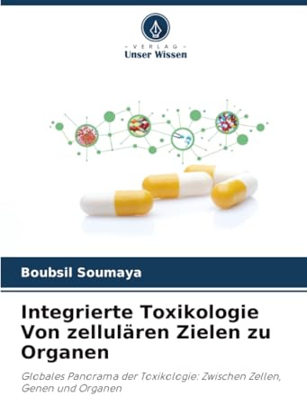 Integrierte Toxikologie Von zellulären Zielen zu Organen: Globales Panorama der Toxikologie: Zwischen Zellen, Genen und Organen