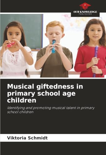 Musical giftedness in primary school age children: Identifying and promoting musical talent in primary school children