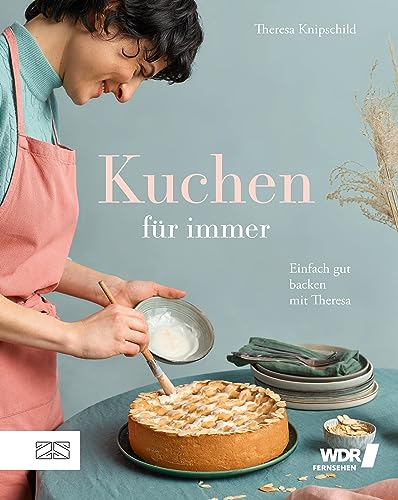Kuchen für immer: Einfach gut backen mit Theresa