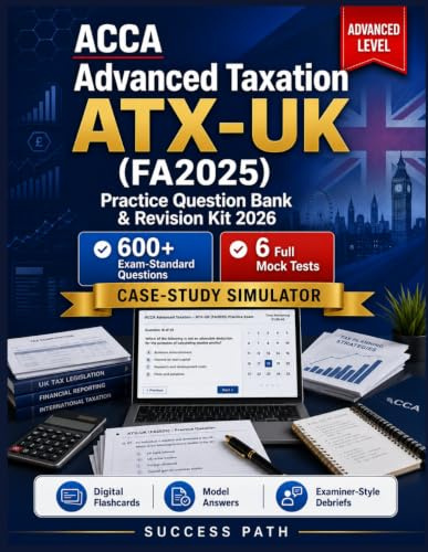 ACCA Advanced Taxation ATX-UK (FA2025) Practice Question Bank & Revision Kit 2026: 600+ Exam-Standard Questions 6 Full Mock Tests Case-Study Simulator Digital Flashcards with Model Answers..Debriefs
