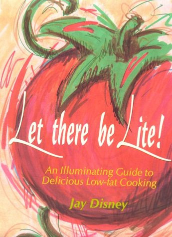 Let There Be Lite!: An Illuminating Guide to Delicious Low-Fat Cooking