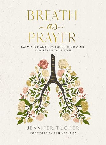 Breath as Prayer: Calm Your Anxiety, Focus Your Mind, and Renew Your Soul (80+ Breath Prayers and Devotional Meditations) – The Perfect Christian Gift for Women