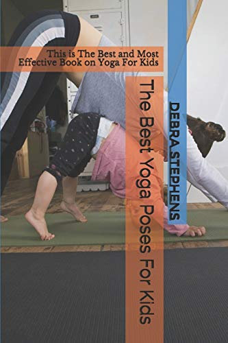 The Best Yoga Poses For Kids: This is The Best and Most Effective Book on Yoga For Kids