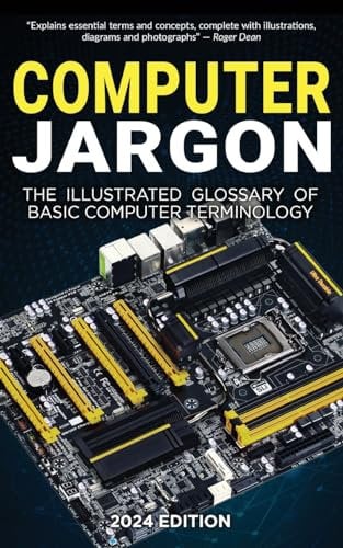 Computer Jargon - 2024 Edition: The Illustrated Glossary of Basic Computer Terminology
