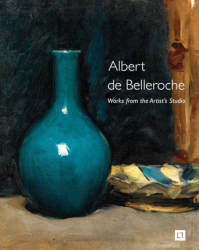Albert de Belleroche - Works from the Artist’s Studio & Catalogue Raisonné of the Lithographic Work: & Catalogue Raisonné of the Lithographic Work