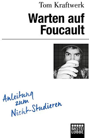 Warten auf Foucault: Anleitung zum Nicht-Studieren