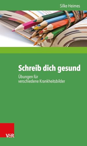 Schreib dich gesund: Übungen für verschiedene Krankheitsbilder