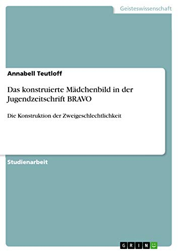 Das konstruierte Mädchenbild in der Jugendzeitschrift BRAVO: Die Konstruktion der Zweigeschlechtlichkeit