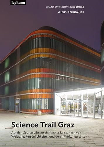 Science Trail Graz: Auf den Spuren wissenschaftlicher Leistungen von Weltrang, Persönlichkeiten und deren Wirkungsstätten