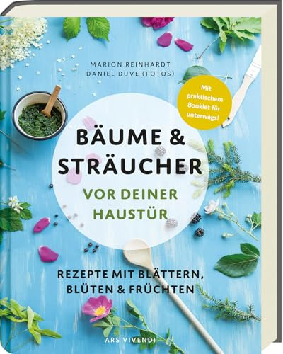Bäume und Sträucher vor deiner Haustür – 28 essbare Pflanzen entdecken - Rezepte mit Blättern, Blüten & Früchten für Küche & Hausapotheke, mit Sammel-Tipps & Foodfotografie