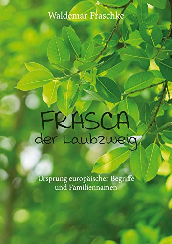Frasca, der Laubzweig: Ursprung europäischer Begriffe und Familiennamen