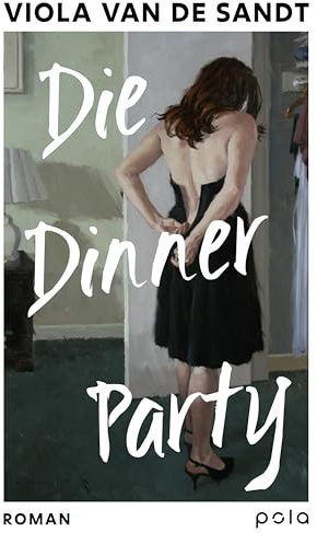 Die Dinner Party: Roman | Wenn ein kurzer Moment alles verändert. Ein Roman mit Sogkraft über Grenzen, Wut und Selbstbefreiung
