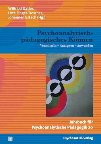 Psychoanalytisch-pädagogisches Können: Vermitteln – Aneignen – Anwenden / Jahrbuch für Psychoanalytische Pädagogik 20