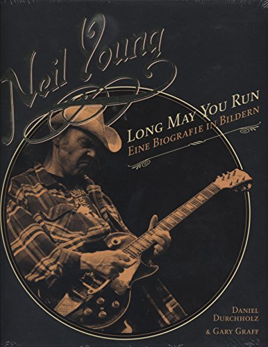 Neil Young: Long May You Run. Eine Biografie in Bildern