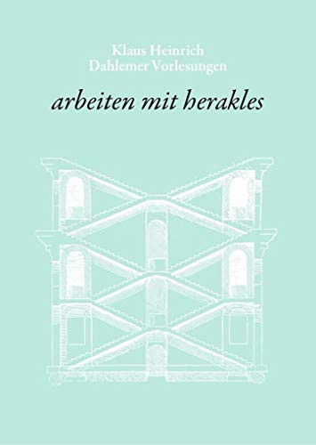 arbeiten mit herakles: Zur Figur und zum Problem des Heros / Antike und moderne Formen seiner Interpretation und Instrumentalisierung. Dahlemer Vorlesungen 9 (Klaus Heinrich: Dahlemer Vorlesungen)