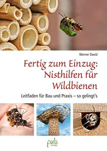 Fertig zum Einzug: Nisthilfen für Wildbienen: Leitfaden für Bau und Praxis - so gelingt`s