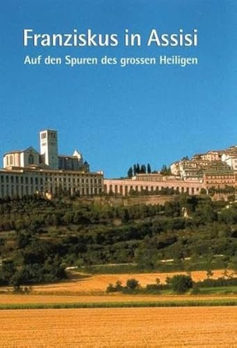 Franziskus in Assisi: Auf den Spuren des grossen Heiligen