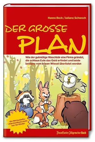 Der große Plan: Wie der gutmütige Waschbär eine Firma gründet, die schlaue Eule das Geld erfindet und beide beinahe vom bösen Wiesel überlistet werden. Ein Wirtschaftsmärchen nicht nur für Kinder