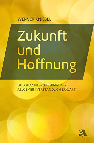 Zukunft und Hoffnung: Die Johannes-Offenbarung allgemein verständlich erklärt