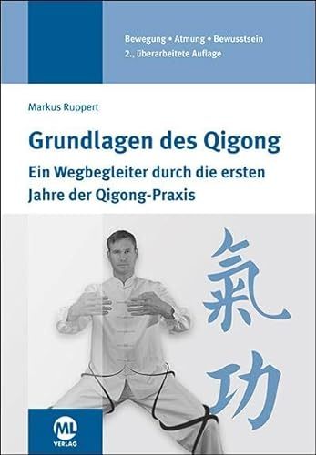Grundlagen des Qigong: Ein Wegbegleiter durch die ersten Jahre der Qigong-Praxis. Bewegung, Atmung, Bewusstsein