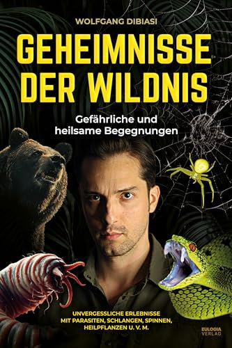Geheimnisse der Wildnis: Gefährliche und heilsame Begegnungen – Unvergessliche Erlebnisse mit Parasiten, Schlangen, Spinnen, Heilpflanzen u. v. m.