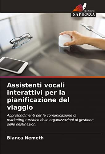 Assistenti vocali interattivi per la pianificazione del viaggio: Approfondimenti per la comunicazione di marketing turistico delle organizzazioni di gestione delle destinazioni