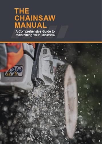 The Chainsaw Manual - Chainsaw Maintenance 2025: A Comprehensive Guide for Maintaining Your Chainsaw