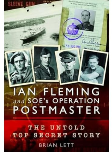 Ian Fleming and SOE's Operation POSTMASTER: The Untold Top Secret Story