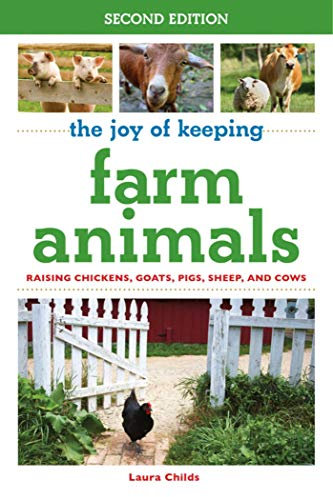 The Joy of Keeping Farm Animals: Raising Chickens, Goats, Pigs, Sheep, and Cows (Joy of Series)