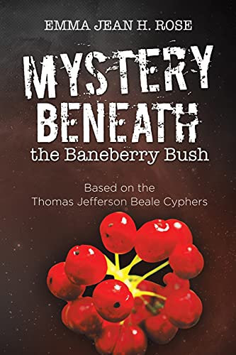 Mystery Beneath the Baneberry Bush: Based on the Thomas Jefferson Beale Cyphers