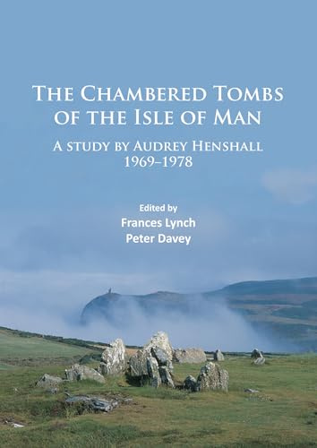 The Chambered Tombs of the Isle of Man: A Study by Audrey Henshall 1969-1978: A Study by Audrey Henshall 1971-1978