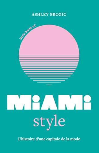 Little Book of Miami Style - L'histoire d'une capitale de la mode (version française)