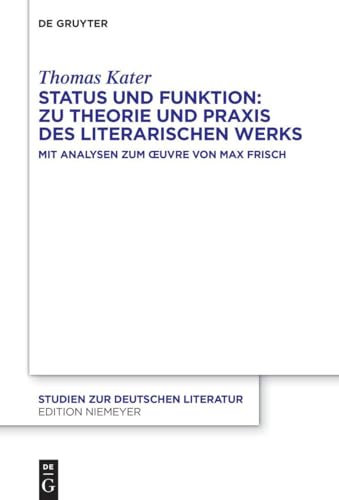Status und Funktion: Zu Theorie und Praxis des literarischen Werks: Mit Analysen zum Œuvre von Max Frisch (Studien zur deutschen Literatur, 232, Band 232)