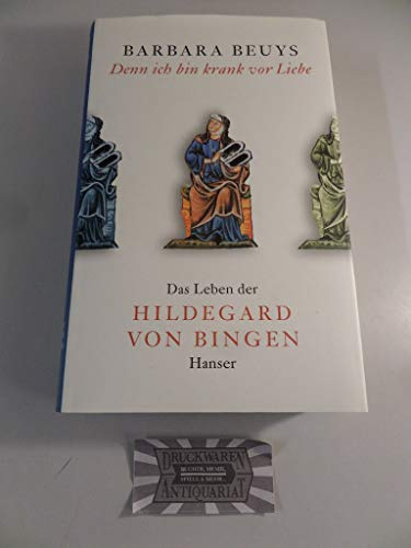 Denn ich bin krank vor Liebe: Das Leben der Hildegard von Bingen