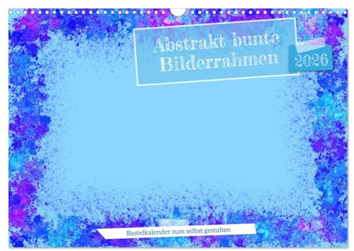 Abstrakt bunte Bilderrahmen (Wandkalender 2026 DIN A3 quer), CALVENDO Monatskalender: Bastle und werde selbst kreativ (CALVENDO Spass)