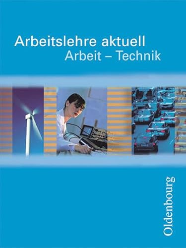 Arbeitslehre aktuell - Arbeit - Technik: Schulbuch