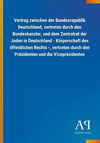 Vertrag zwischen der Bundesrepublik Deutschland, vertreten durch den Bundeskanzler, und dem Zentralrat der Juden in Deutschland - Körperschaft des ... durch den Präsidenten und die Vizepräsidenten