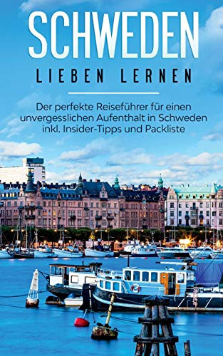 Schweden lieben lernen: Der perfekte Reiseführer für einen unvergesslichen Aufenthalt in Schweden inkl. Insider-Tipps und Packliste