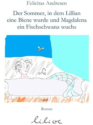 Der Sommer, in dem Lilian eine Biene wurde und Magdalena ein Fischschwanz wuchs