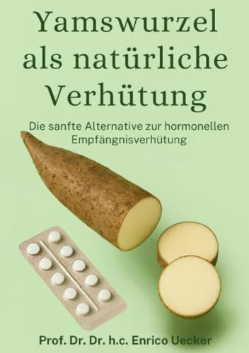 Yamswurzel als natürliche Verhütung: Wie die Kraft der Natur den weiblichen Zyklus stärkt, hormonelle Balance fördert und einen neuen Weg der selbstbestimmten Gesundheit eröffnet