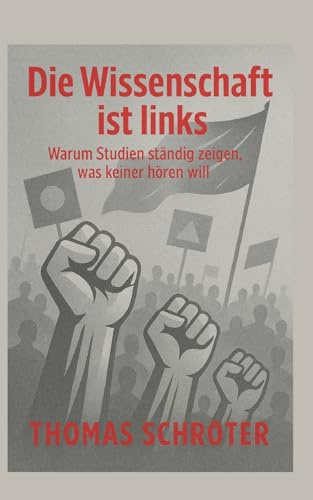 Die Wissenschaft ist links: Warum Studien ständig zeigen, was keiner hören will
