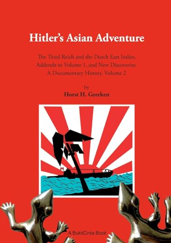 Hitlers Asian Adventure 2: The Third Reich and the Dutch East Indies. Addenda to Volume 1, and New Discoveries. A Documentary History, Volume 2