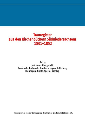 Trauregister aus den Kirchenbüchern Südniedersachsens 1801-1852: Teil 15 Münden - Obergericht: Benterode, Escherode, Landwehrhagen, Lutterberg, Nienhagen, Nieste, Speele, Uschlag