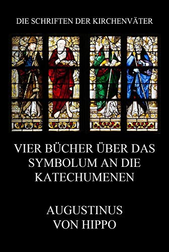 Vier Bücher über das Symbolum an die Katechumenen (Die Schriften der Kirchenväter, Band 22)