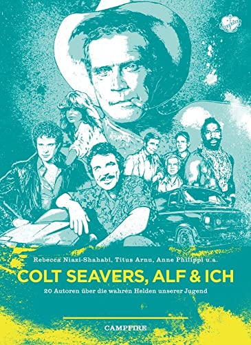 COLT SEAVERS, ALF & ICH: 20 Autoren über die wahren Helden unserer Jugend (Campfire)