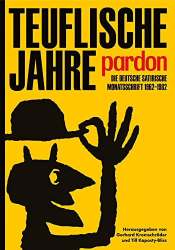 Teuflische Jahre: Pardon: Die deutsche satirische Monatsschrift 1962–1982